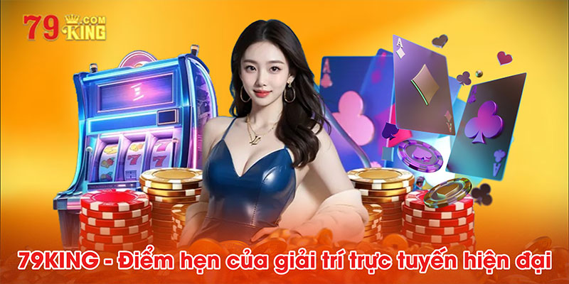 79KING - Điểm hẹn của giải trí trực tuyến hiện đại